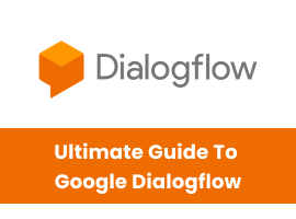 Ultimate Guide To Google Dialogflow